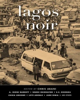  Lagos Noir! Eine Reise durch das düstere Herz der Megacity