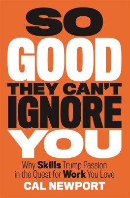  So Good They Can't Ignore You: Why Skills Trump Passion in the Quest for Work You Love - Ein Meisterwerk der beruflichen Selbstfindung?